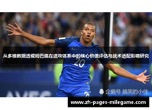 从多维数据透视姆巴佩在进攻体系中的核心价值评估与战术适配影响研究