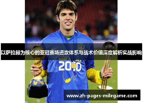 以萨拉赫为核心的亚冠赛场进攻体系与战术价值深度解析实战影响