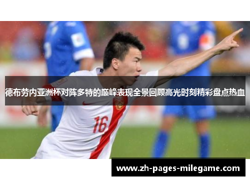 德布劳内亚洲杯对阵多特的巅峰表现全景回顾高光时刻精彩盘点热血