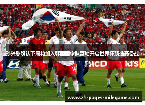 孙兴慜确认下周将加入韩国国家队营地开启世界杯预选赛备战