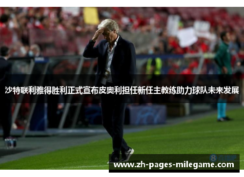 沙特联利雅得胜利正式宣布皮奥利担任新任主教练助力球队未来发展