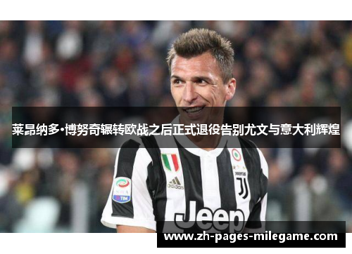 莱昂纳多·博努奇辗转欧战之后正式退役告别尤文与意大利辉煌