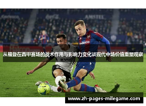 从福登在西甲赛场的战术作用与影响力变化谈现代中场价值重塑观察
