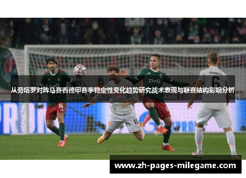 从劳塔罗对阵马赛看德甲赛季稳定性变化趋势研究战术表现与联赛结构影响分析