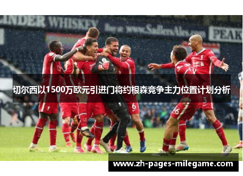 切尔西以1500万欧元引进门将约根森竞争主力位置计划分析